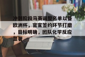 爱游戏体育-冲刺阶段马赛调整名单以备欧洲杯,官宣签约环节打磨,目标明确,团队化学反应显著的简单介绍